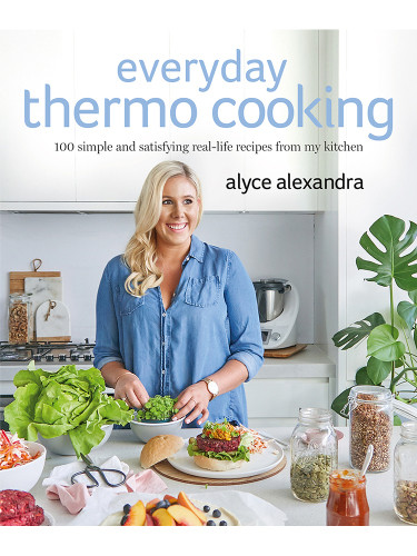 Everyday Thermo Cooking 100 Simple And Satisfying Reallife Recipes From My Kitchen Alyce Alexandra