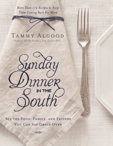 Sunday Dinner In The South Recipes To Keep Them Coming Back For More Tammy Algood