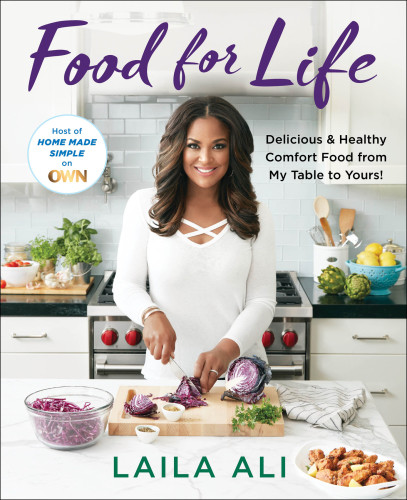 Food For Life Delicious Healthy Comfort Food From My Table To Yours First Edition Laila Ali
