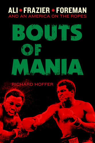 Bouts Of Mania Ali Frazier And Foremanand An America On The Ropes Ali