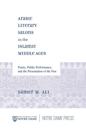 Arabic Literary Salons In The Islamic Middle Ages Poetry Public Performance And The Presentation Of The Past Repr Ali