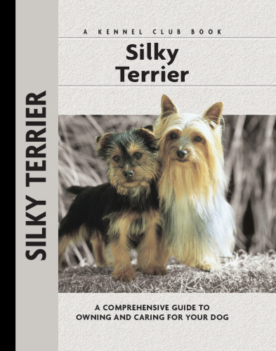 Silky Terrier A Comprehensive Guide To Owning And Caring For Your Dog Alice J Kane