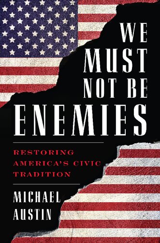 We Must Not Be Enemies Restoring Americas Civic Tradition Michael Austin