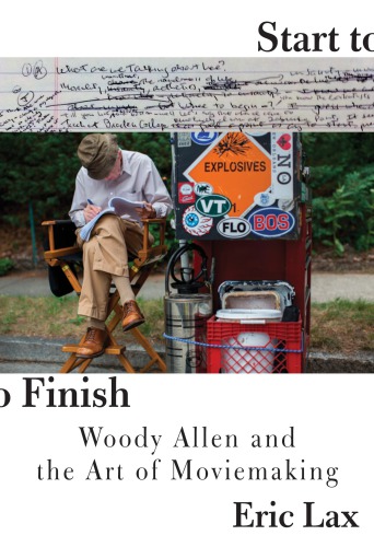 Start To Finish Woody Allen And The Art Of Moviemaking First Edition Allen