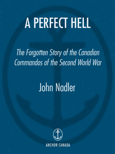 A Perfect Hell The Forgotten Story Of The Canadian Commandos Of The Second World War Allied Forces Special Service Force