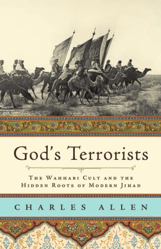 Gods Terrorists The Wahhabi Cult And The Hidden Roots Of Modern Jihad 1st Da Capo Press Ed Allen