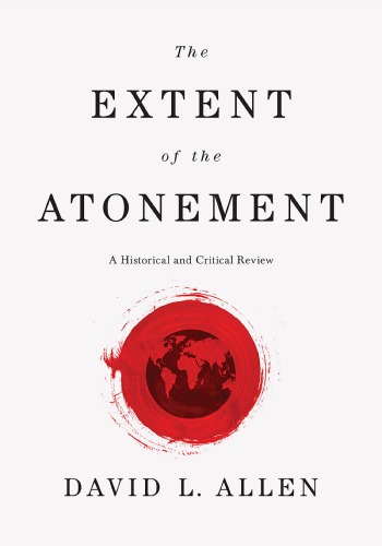 The Extent Of The Atonement A Historical And Critical Review Allen