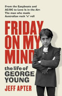 Friday On My Mind The Life Of George Young Jeff Apter