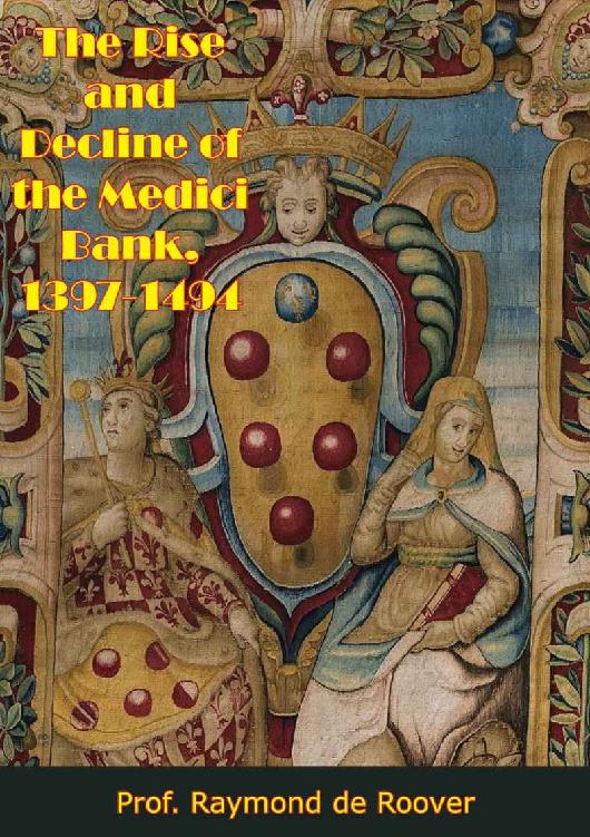 The Rise And Decline Of The Medici Bank 13971494 Prof Raymond De Roover