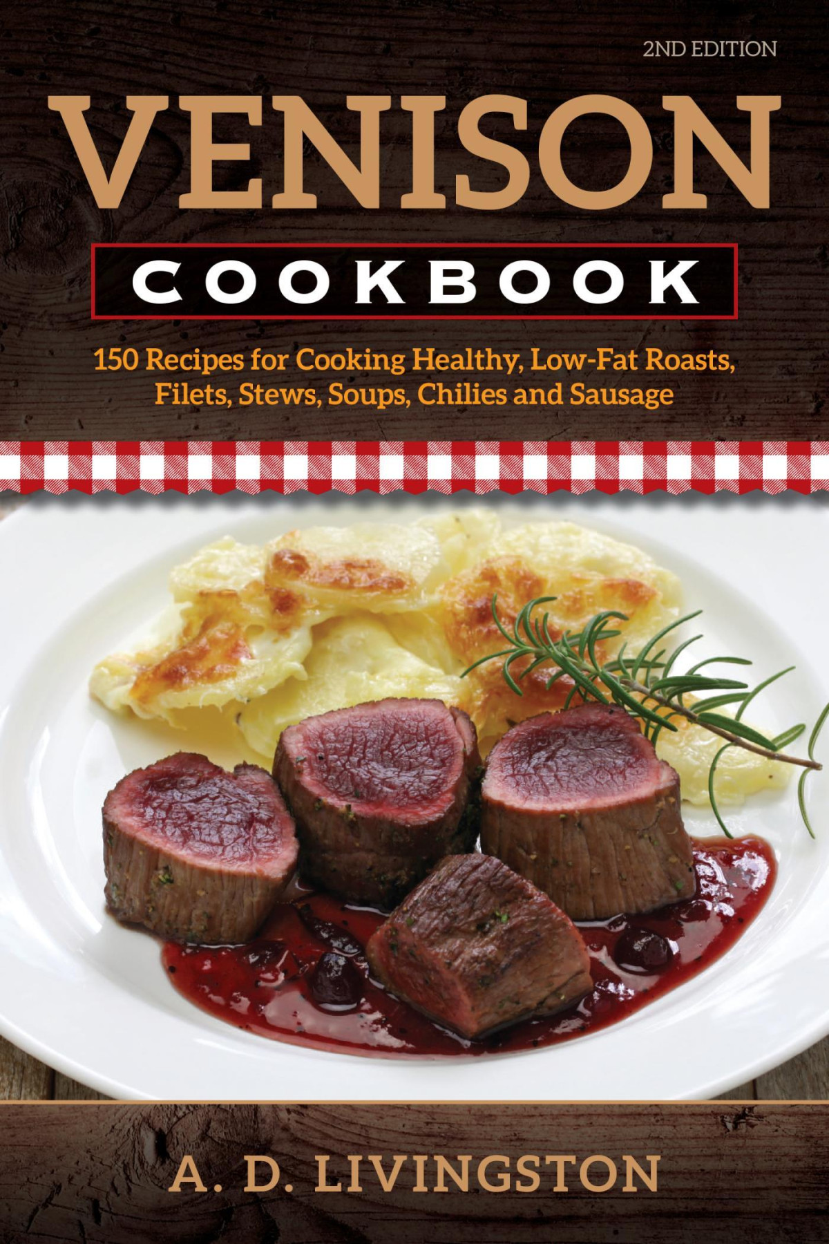 Venison Cookbook 150 Recipes For Cooking Healthy Lowfat Roasts Filets Stews Soups Chilies And Sausage 2nd Edition A D Livingston