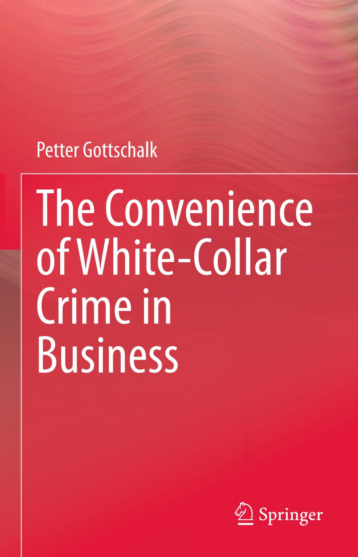 The Convenience Of Whitecollar Crime In Business Petter Gottschalk