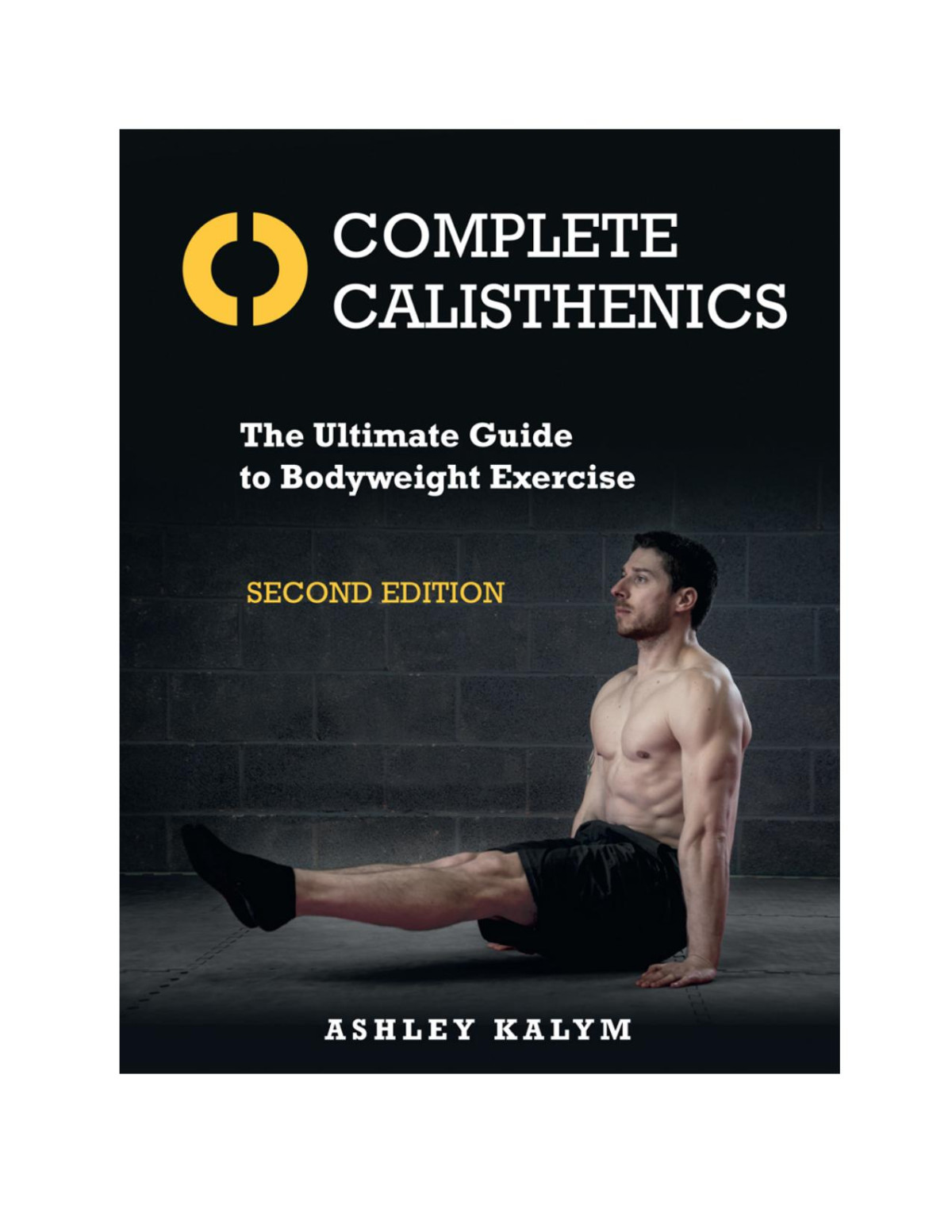 Complete Calisthenics The Ultimate Guide To Bodyweight Exercise 2 Ed 2nd Edition Kalym Ashley