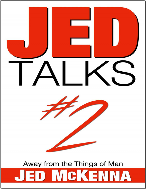Jed Talks 2 Away From The Things Of Man Jed Mckenna