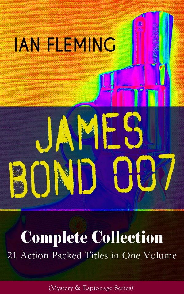 James Bond 007 Complete Collection 21 Action Packed Titles In One Volume Ian Fleming