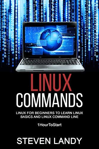 Linux Commands Linux For Beginners To Learn Linux Basics And Linux Command Line 1hourtostart Steven Landy