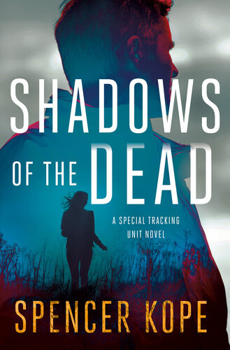 Shadows Of The Dead A Special Tracking Unit Novel 1st Edition Spencer Kope