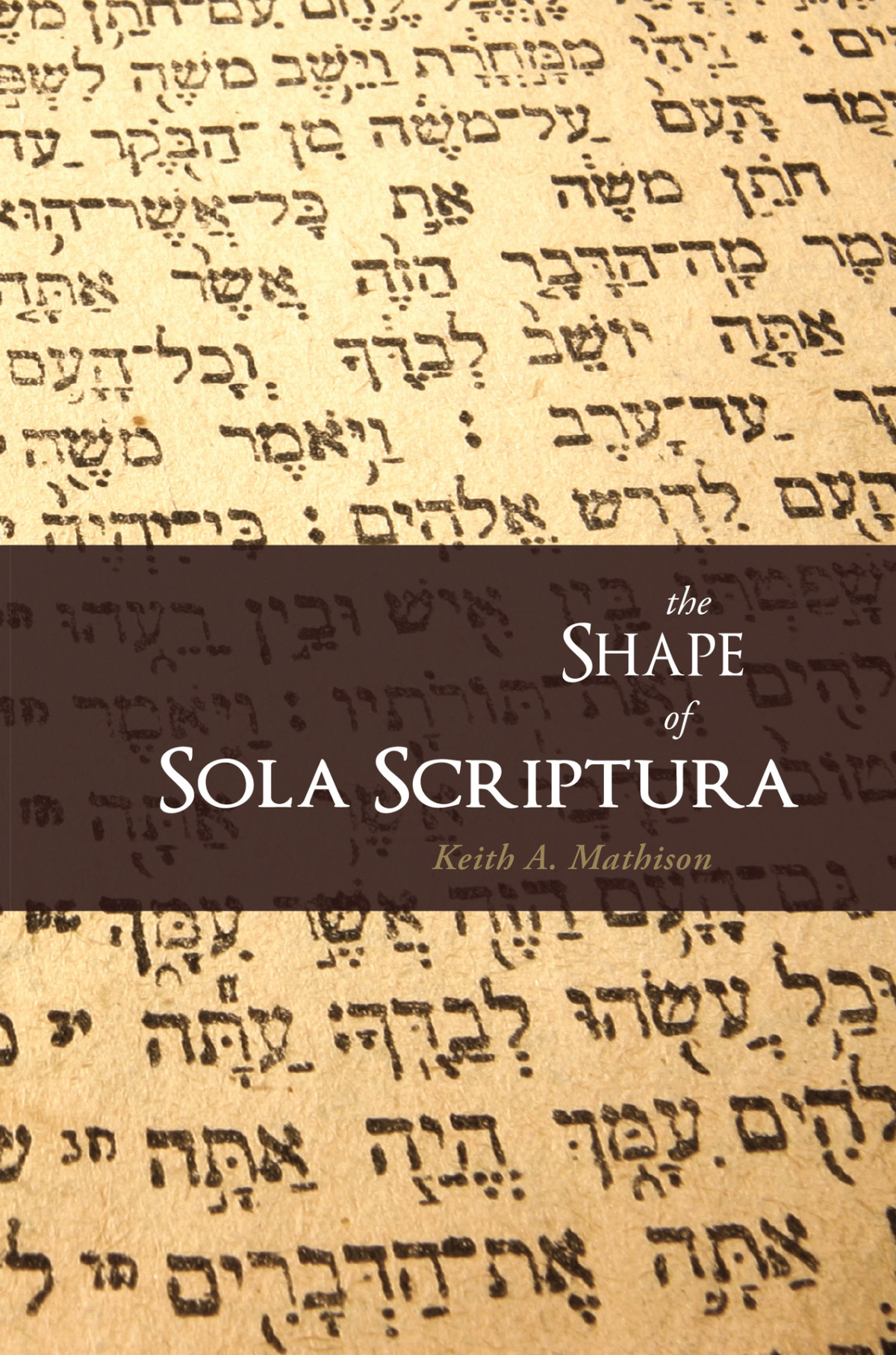 The Shape Of Sola Scriptura Keith A Mathison
