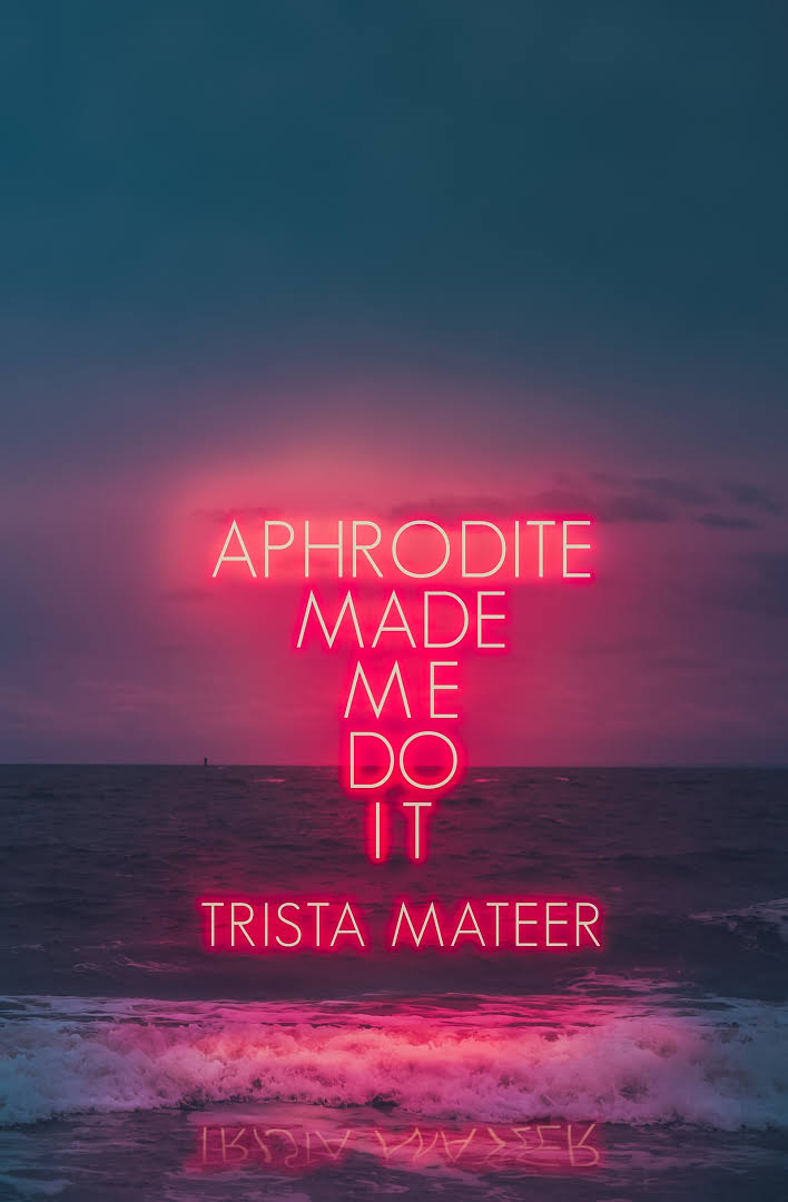Aphrodite Made Me Do It Trista Mateer
