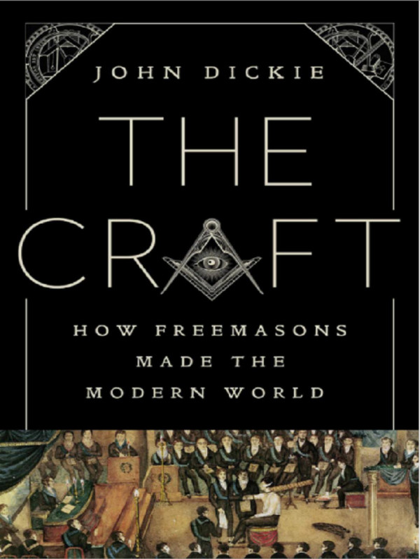 The Craft How The Freemasons Made The Modern World 1st John Dickie