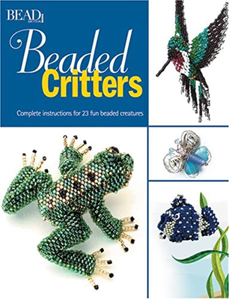 Beaded Critters Complete Instructions For 23 Fun Beaded Creatures 1st Edition Bead Button