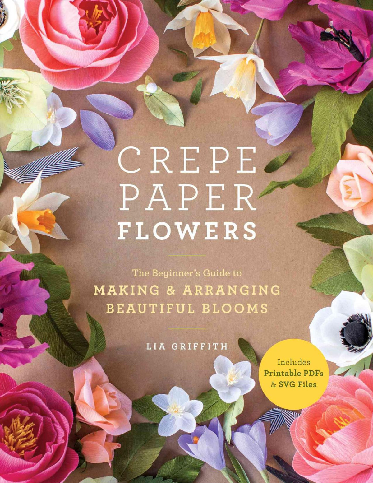 Crepe Paper Flowers The Beginners Guide To Making And Arranging Beautiful Blooms Lia Griffith