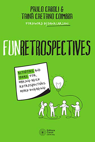 Funretrospectives Activities And Ideas For Making Agile Retrospectives More Engaging Paulo Caroli
