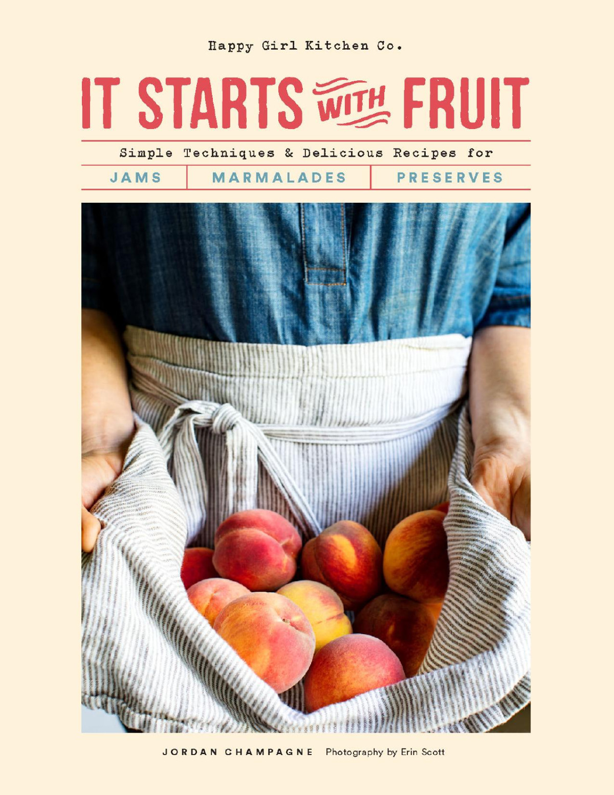 It Starts With Fruit Simple Techniques And Delicious Recipes For Jams Marmalades And Preserves Jordan Champagne