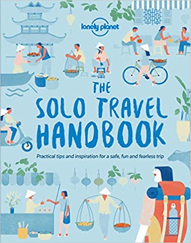 The Solo Travel Handbook Practical Tips And Inspiration For A Safe Fun And Fearless Trip Lonely Planet