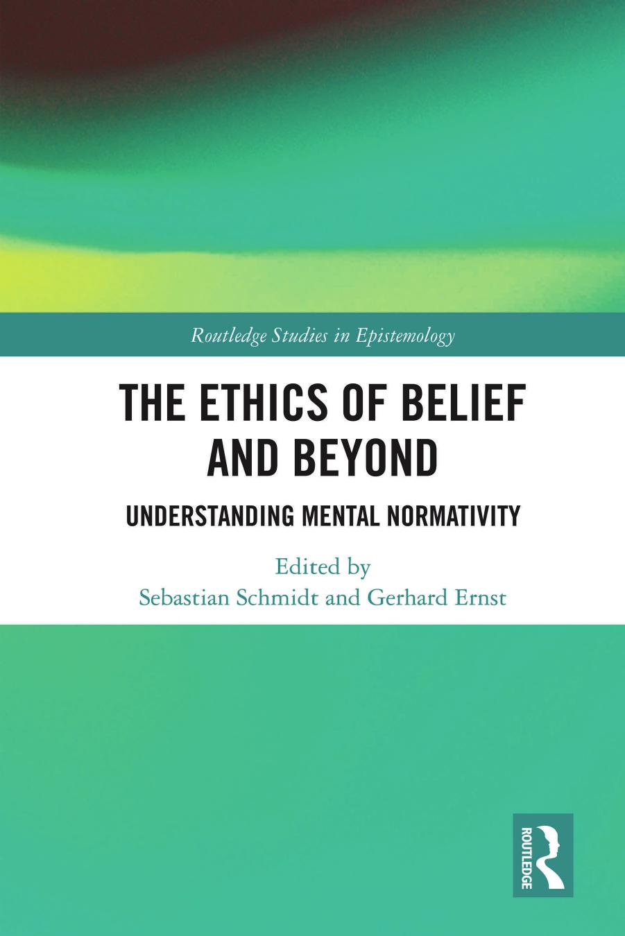 The Ethics Of Belief And Beyond Understanding Mental Normativity Sebastian Schmidt Gerhard Ernst