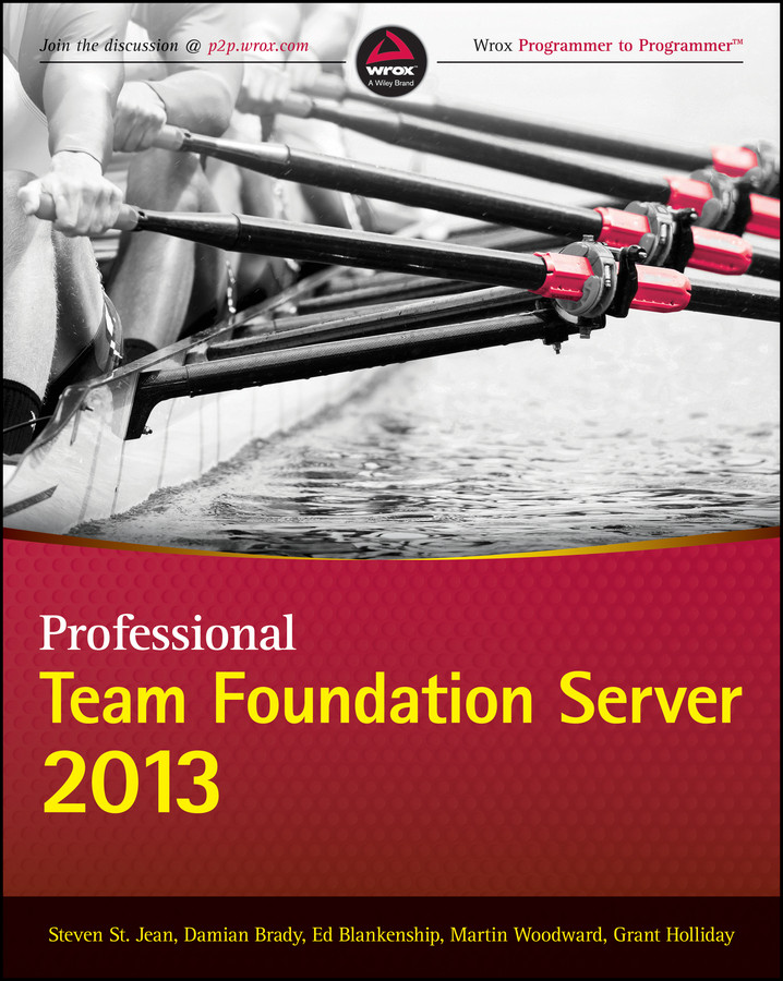 Professional Team Foundation Server 2013 Steven St Jean Damian Brady Ed Blankenship Martin Woodward Grant Holliday Jean