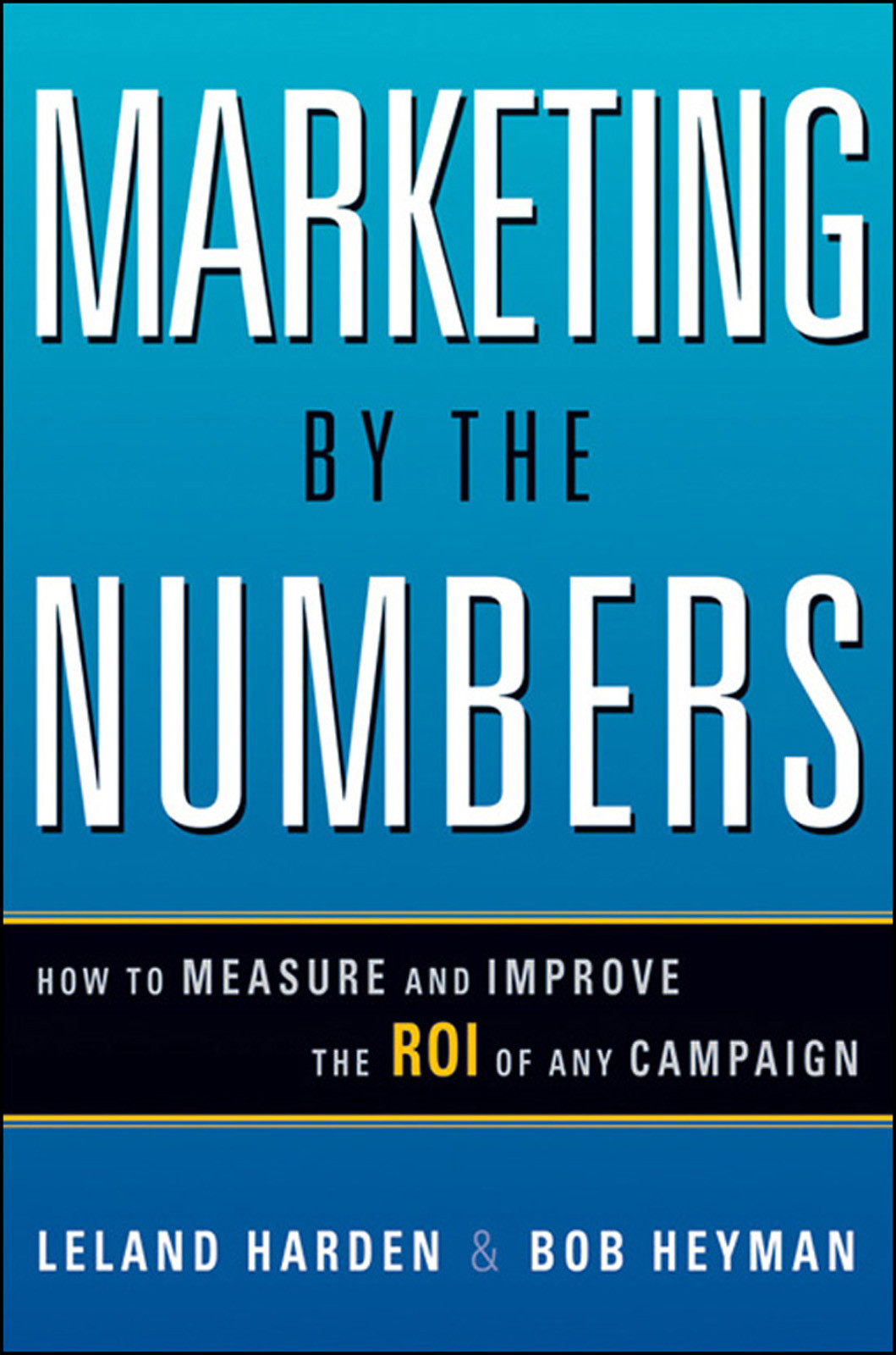 Marketing By The Numbers Leland Harden Bob Heyman