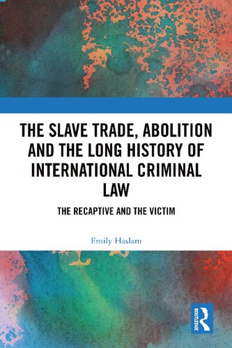 The Slave Trade Abolition And The Long History Of International Criminal Law The Recaptive And The Victim Emily Haslam