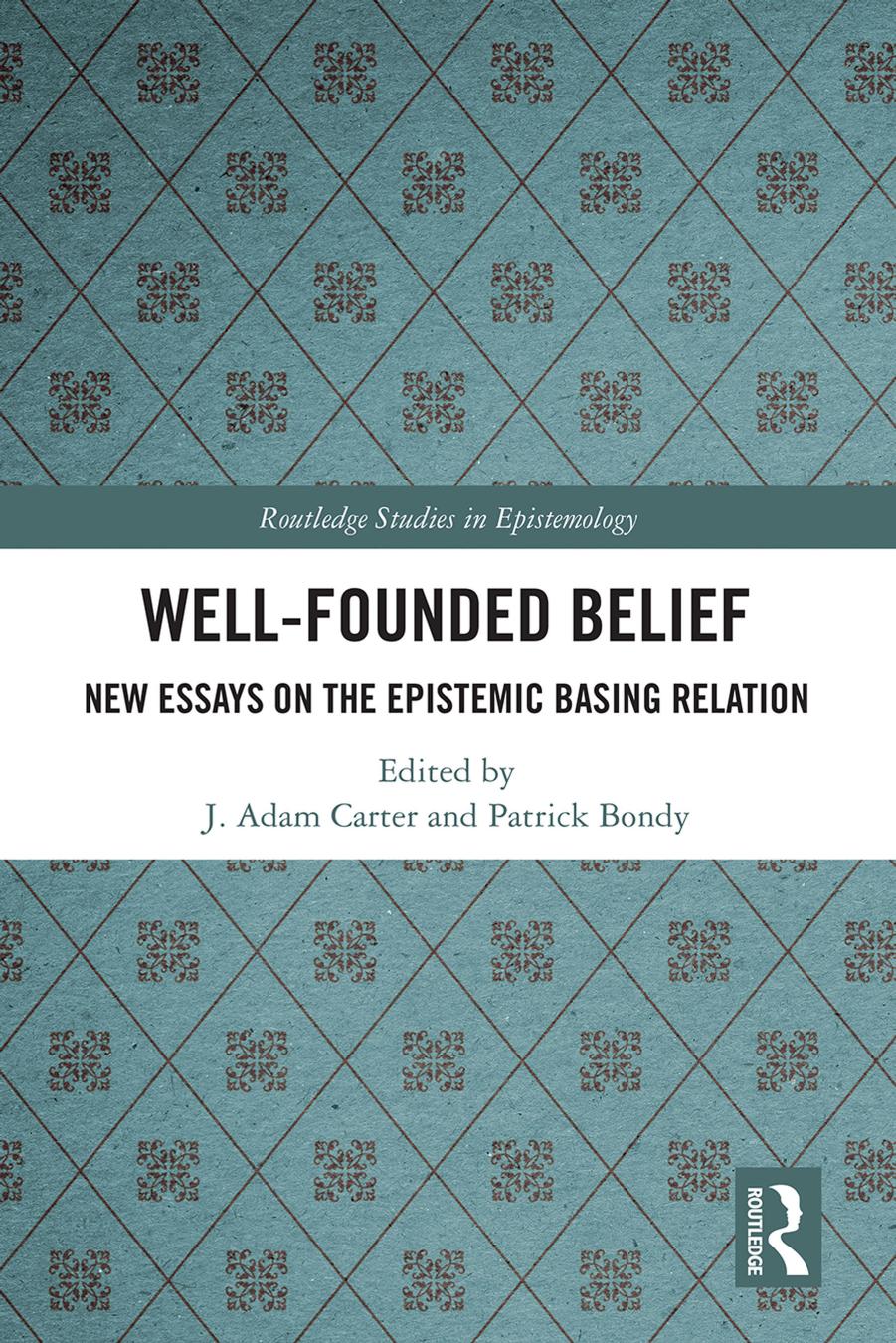 Wellfounded Belief New Essays On The Epistemic Basing Relation J Adam Carter Patrick Bondy