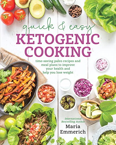 Quick Easy Ketogenic Cooking Meal Plans And Time Saving Paleo Recipes To Inspire Health And Shed Weight Maria Emmerich