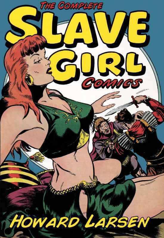 The Complete Slave Girl Comics Fantastic Femmes Of The Comics Howard Larson Larson