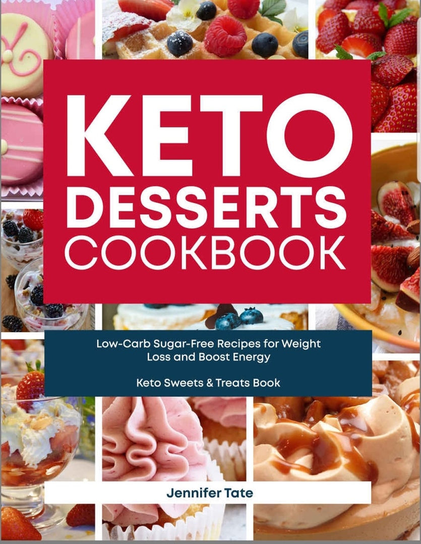 Keto Desserts Cookbook Lowcarb Sugarfree Recipes For Weight Loss And Boost Energy 1st Edition Jennifer Tate