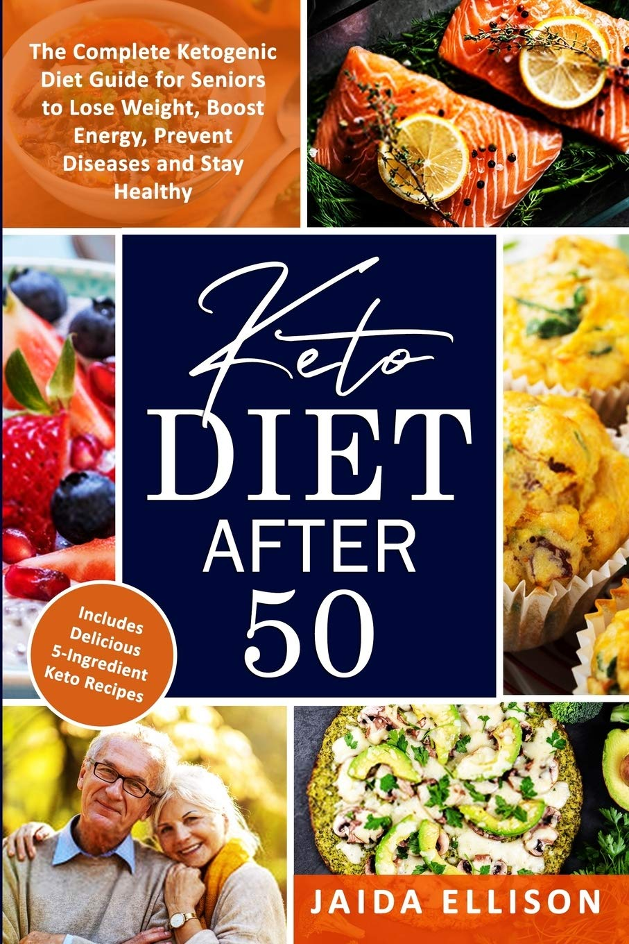 Keto Diet After 50 The Complete Ketogenic Diet Guide For Seniors To Lose Weight Boost Energy Prevent Diseases And Stay Healthy Includes Delicious 5ingredient Keto Recipes Jaida Ellison