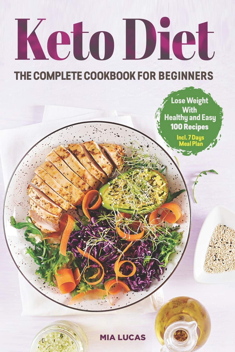 Keto Diet The Complete Cookbook For Beginners Lose Weight Healthily With 100 Easy Recipes And A 7day Meal Plan Mia Lucas
