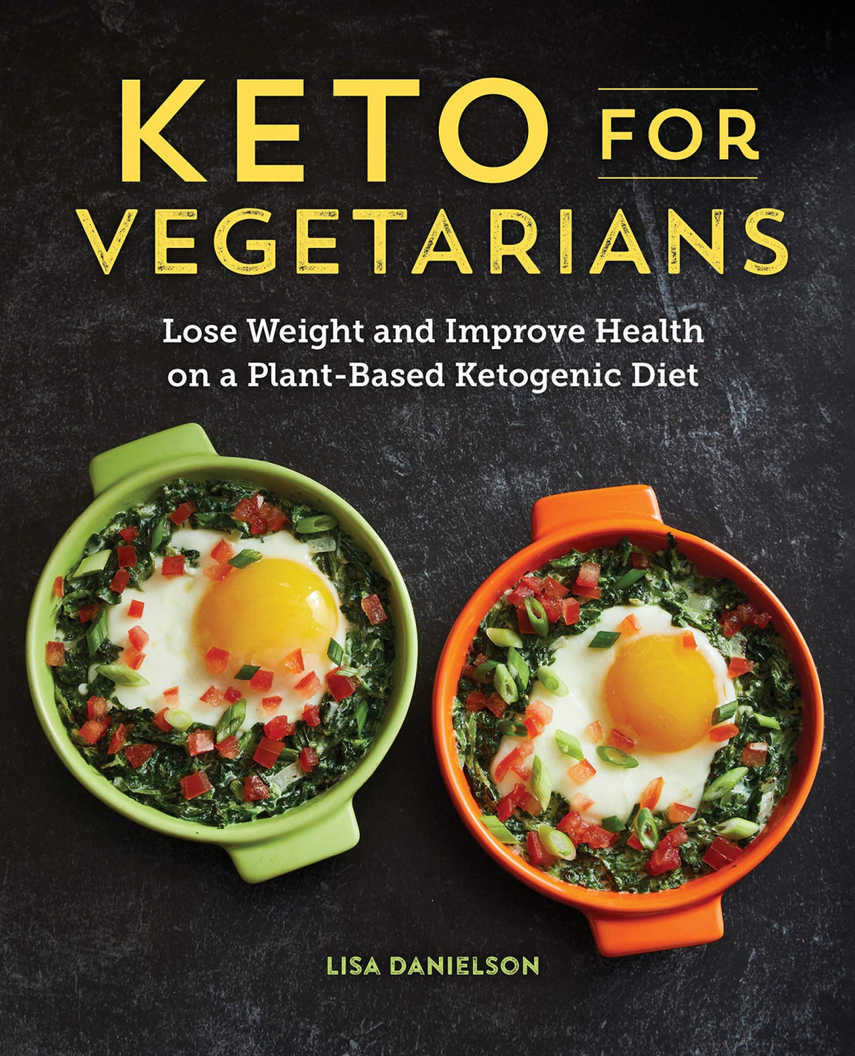 Keto For Vegetarians Lose Weight And Improve Health On A Plantbased Ketogenic Diet Lisa Danielson
