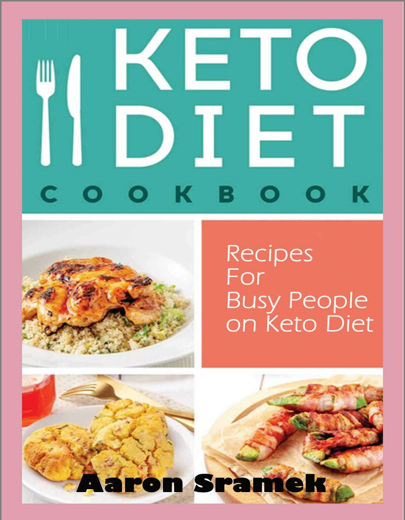 Keto Diet Cookbook Recipes For Busy People On Keto Diet Aaron Sramek