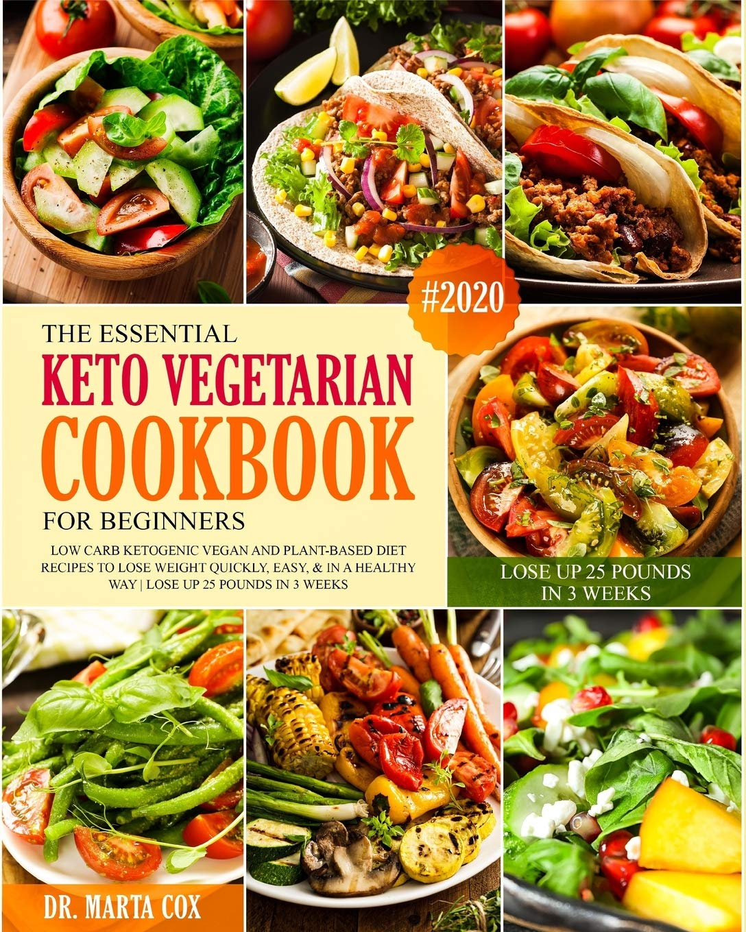 The Essential Keto Vegetarian Cookbook For Beginners 2020 Low Carb Ketogenic Vegan And Plant Based Diet Recipes To Lose Weight Quickly Easy In A Healthy Way Lose Up 25 Pounds In 3 Weeks Dr Marta Cox