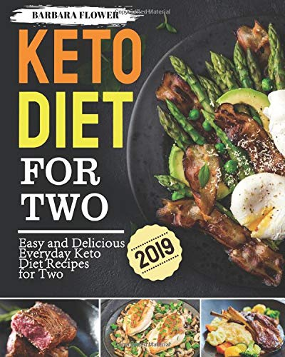 Keto Diet For Two 2019 Easy And Delicious Everyday Keto Diet Recipes For Two Barbara Flower