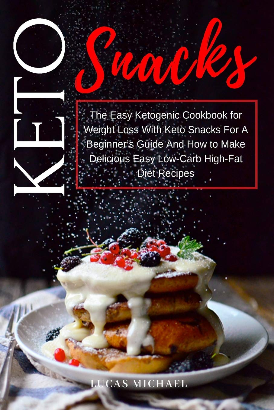 Keto Snacks The New Losing Weight With Keto Snacks For A Beginners Guide And How To Make Delicious Easy Lowcarb Recipes Of Keto Snacks Start Your Ideal Healthy Eating Way To Lose Weight Lucas Michael