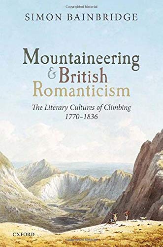 Mountaineering And British Romanticism The Literary Cultures Of Climbing 17701836 Simon Bainbridge