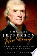 Thomas Jefferson Revolutionary A Radicals Struggle To Remake America Kevin R C Gutzman