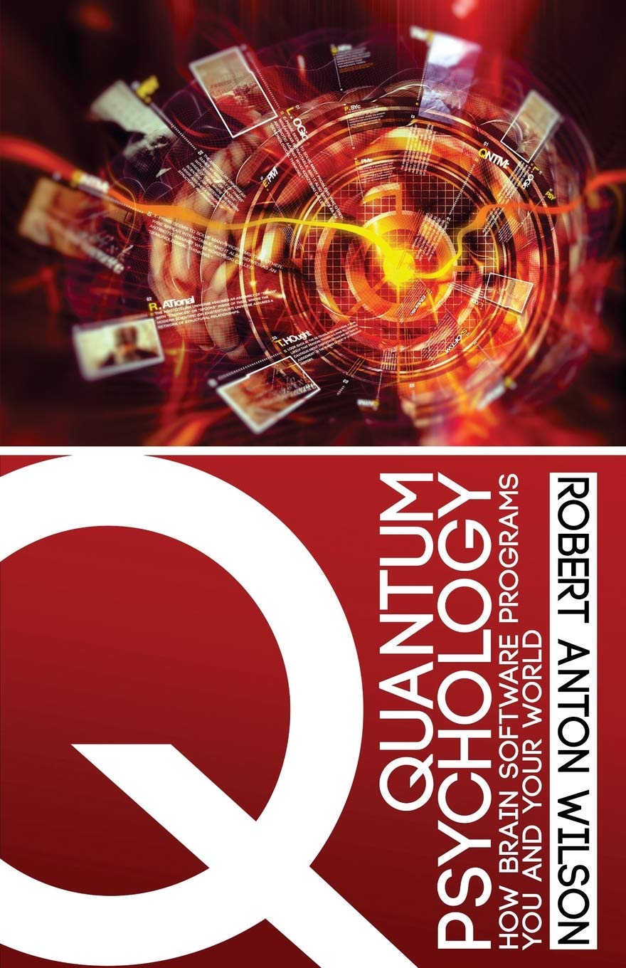 Quantum Psychology How Brain Software Programs You And Your World 1st Edition Robert Anton Wilson