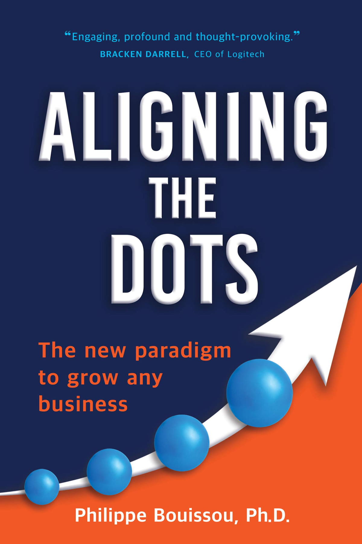 Aligning The Dots The New Paradigm To Grow Any Business Philippe Bouissou
