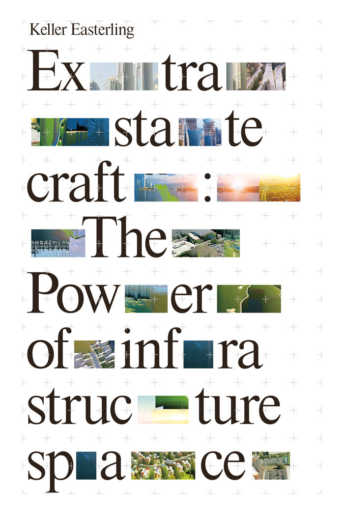 Extrastatecraft The Power Of Infrastructure Space Keller Easterling