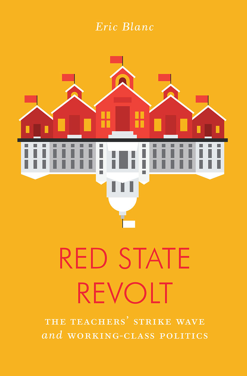 Red State Revolt The Teachers Strike Wave And Workingclass Politics Eric Blanc