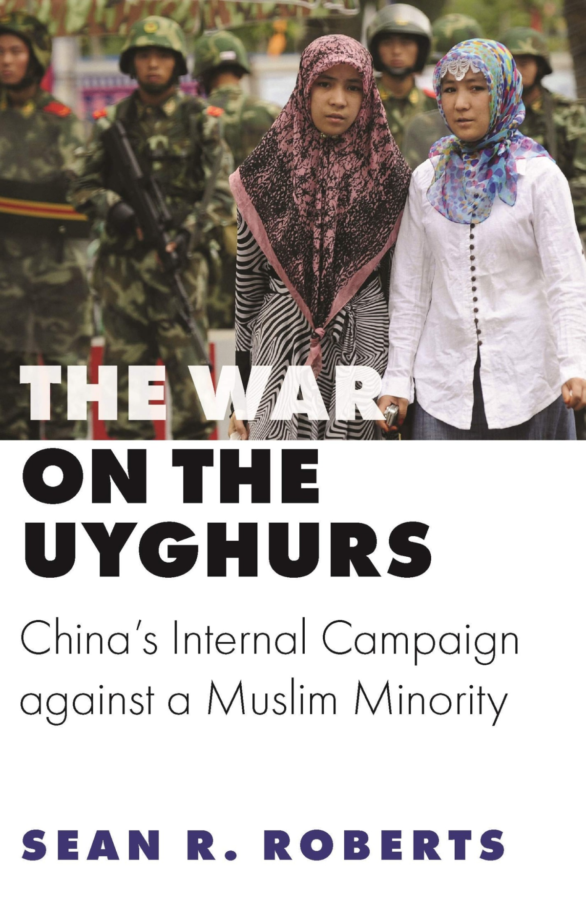 The War On The Uyghurs Chinas Internal Campaign Against A Muslim Minority 1st Edition Sean R Roberts